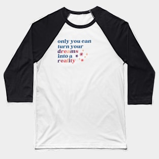 Turn your dreams into a reality Baseball T-Shirt